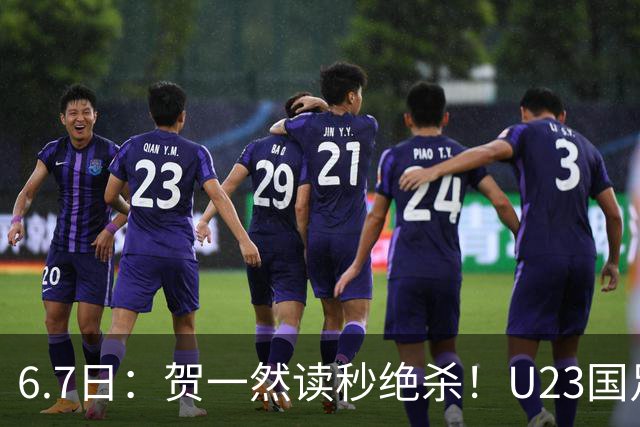 6.7日：贺一然读秒绝杀！U23国足击败塔吉克赛后评分：2号最佳依木兰高分